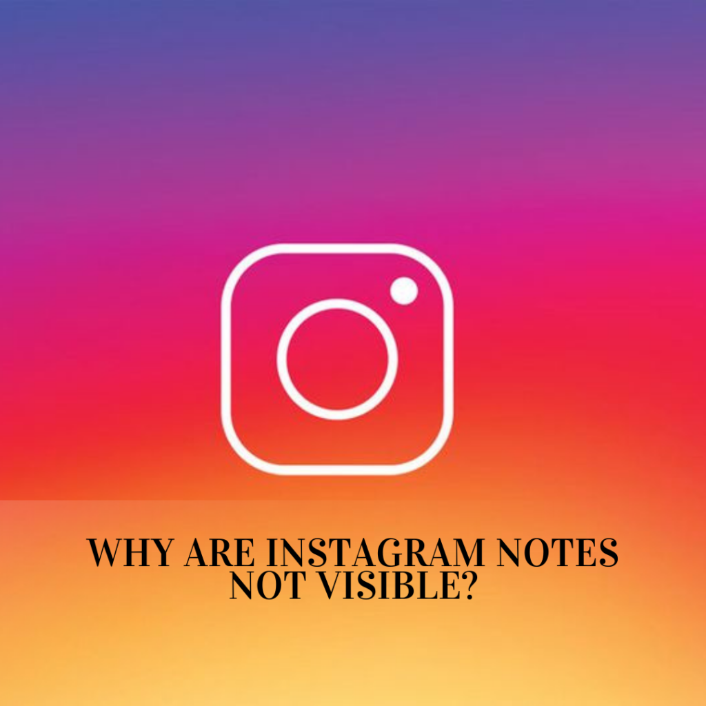 Why Are Instagram Notes Not Visible?